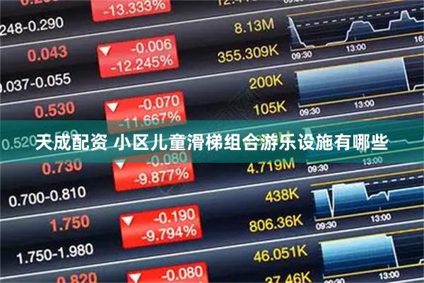 天成配资 小区儿童滑梯组合游乐设施有哪些